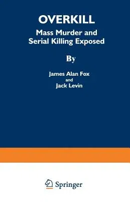 Overkill: Mass Murder and Serial Killing Exposed (Softcover Reprint of the Original 1st 1994)