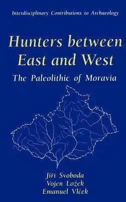 Hunters Between East and West: The Paleolithic of Moravia (1996)