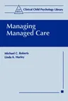 Managing Managed Care (Softcover Reprint of the Original 1st 1997)