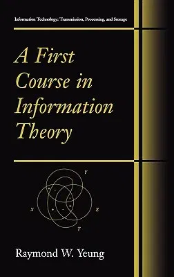 A First Course in Information Theory (2002. Corr. 3rd Printing. 2006)