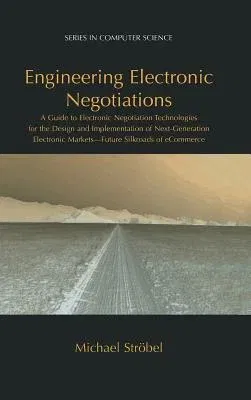 Engineering Electronic Negotiations: A Guide to Electronic Negotiation Technologies for the Design and Implementation of Next-Generation Electronic Ma