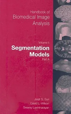 Handbook of Biomedical Image Analysis: Volume 1: Segmentation Models Part A (2005)