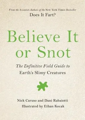 Believe It or Snot: The Definitive Field Guide to Earth's Slimy Creatures