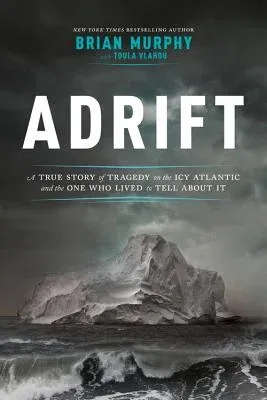 Adrift: A True Story of Tragedy on the Icy Atlantic and the One Who Lived to Tell about It