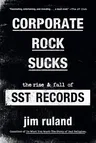 Corporate Rock Sucks: The Rise and Fall of Sst Records