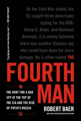 The Fourth Man: The Hunt for a KGB Spy at the Top of the CIA and the Rise of Putin's Russia