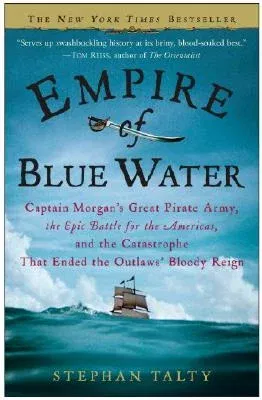 Empire of Blue Water: Captain Morgan's Great Pirate Army, the Epic Battle for the Americas, and the Catastrophe That Ended the Outlaws' Bloo