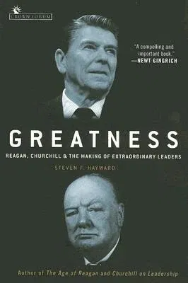 Greatness: Reagan, Churchill, and the Making of Extraordinary Leaders