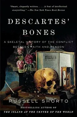 Descartes' Bones: A Skeletal History of the Conflict Between Faith and Reason