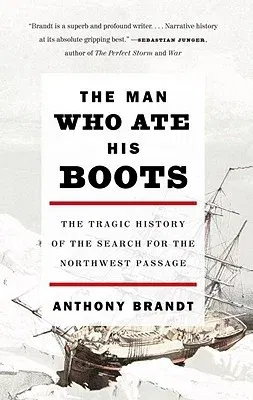 The Man Who Ate His Boots: The Tragic History of the Search for the Northwest Passage