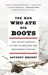 The Man Who Ate His Boots: The Tragic History of the Search for the Northwest Passage