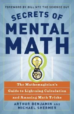 Secrets of Mental Math: The Mathemagician's Guide to Lightning Calculation and Amazing Math Tricks