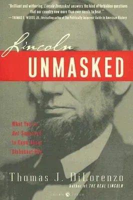 Lincoln Unmasked: What You're Not Supposed to Know about Dishonest Abe