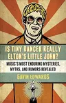 Is Tiny Dancer Really Elton's Little John?: Music's Most Enduring Mysteries, Myths, and Rumors Revealed