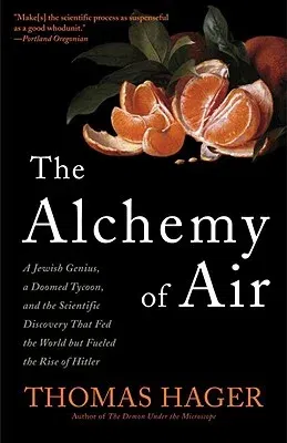 The Alchemy of Air: A Jewish Genius, a Doomed Tycoon, and the Scientific Discovery That Fed the World But Fueled the Rise of Hitler