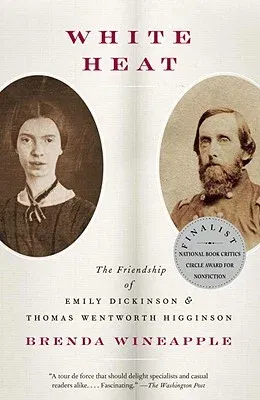 White Heat: The Friendship of Emily Dickinson and Thomas Wentworth Higginson