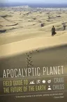 Apocalyptic Planet: Field Guide to the Future of the Earth