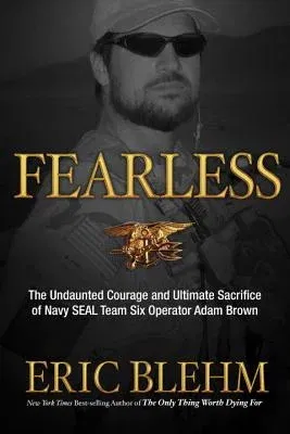 Fearless: The Undaunted Courage and Ultimate Sacrifice of Navy SEAL Team SIX Operator Adam Brown