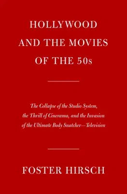 Hollywood and the Movies of the Fifties: The Collapse of the Studio System, the Thrill of Cinerama, and the Invasion of the Ultimate Body Snatcher--Te