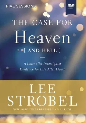 The Case for Heaven (and Hell) Video Study: A Journalist Investigates Evidence for Life After Death