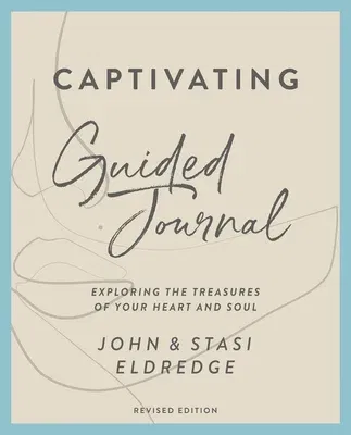 Captivating Guided Journal, Revised Edition: Exploring the Treasures of Your Heart and Soul