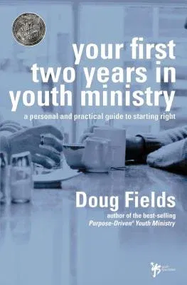 Your First Two Years in Youth Ministry: A Personal and Practical Guide to Starting Right