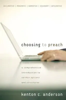 Choosing to Preach: A Comprehensive Introduction to Sermon Options and Structures