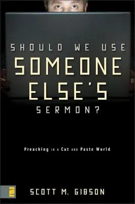 Should We Use Someone Else's Sermon?: Preaching in a Cut-And-Paste World