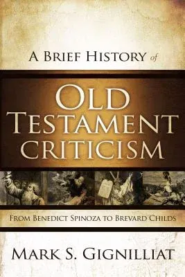 A Brief History of Old Testament Criticism: From Benedict Spinoza to Brevard Childs