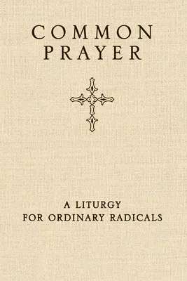 Common Prayer: A Liturgy for Ordinary Radicals