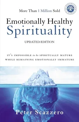 Emotionally Healthy Spirituality: It's Impossible to Be Spiritually Mature, While Remaining Emotionally Immature