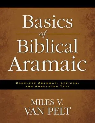 Basics of Biblical Aramaic: Complete Grammar, Lexicon, and Annotated Text