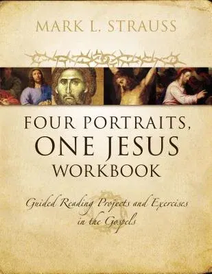 Four Portraits, One Jesus Workbook: Guided Reading Projects and Exercises in the Gospels