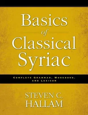 Basics of Classical Syriac: Complete Grammar, Workbook, and Lexicon