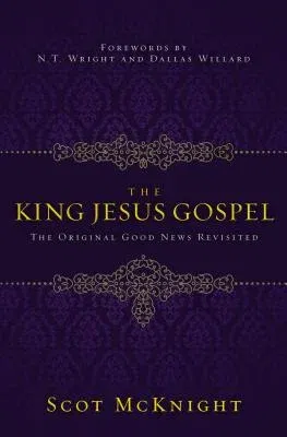 The King Jesus Gospel: The Original Good News Revisited