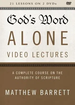 God's Word Alone Video Lectures: A Complete Course on the Authority of Scripture