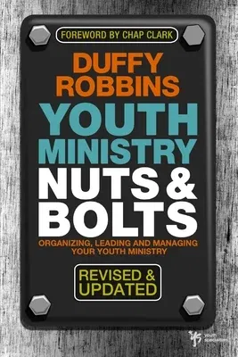 Youth Ministry Nuts & Bolts: Organizing, Leading and Managing Your Youth Ministry (Revised, Updated)