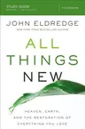 All Things New Study Guide: Heaven, Earth, and the Restoration of Everything You Love