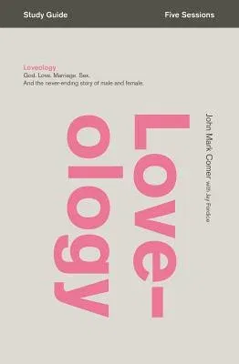 Loveology Bible Study Guide: God. Love. Marriage. Sex. and the Never-Ending Story of Male and Female. (Study Guide)