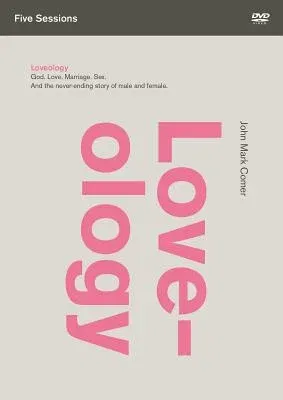 Loveology Video Study: God. Love. Marriage. Sex. and the Never-Ending Story of Male and Female.