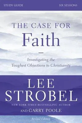 The Case for Faith Bible Study Guide Revised Edition: Investigating the Toughest Objections to Christianity (Revised)