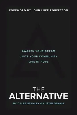 The Alternative: Awaken Your Dream, Unite Your Community, and Live in Hope