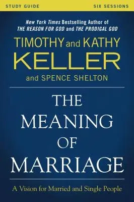 The Meaning of Marriage Study Guide: A Vision for Married and Single People