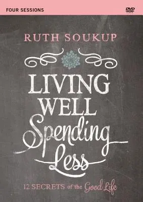 Living Well, Spending Less Video Study: 12 Secrets of the Good Life