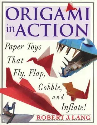 Origami in Action: Paper Toys That Fly, Flag, Gobble and Inflate!