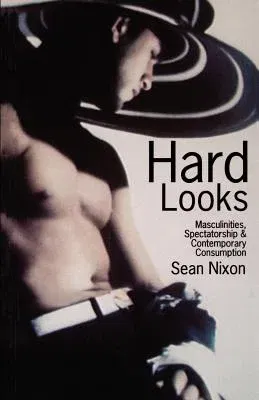 Hard Looks: Masculinities, Spectatorship & Contemporary Consumption (1996)