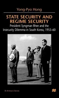 State Security and Regime Security: President Syngman Rhee and the Insecurity Dilemma in South Korea, 1953-60 (2000)