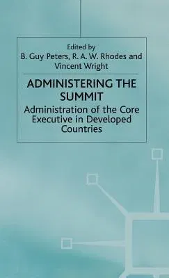 Administering the Summit: Administration of the Core Executive in Developed Countries (2000)