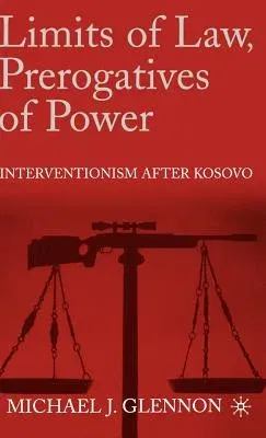 Limits of Law, Prerogatives of Power: Interventionism After Kosovo (2001)