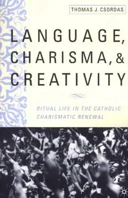 Language, Charisma, and Creativity: Ritual Life in the Catholic Charismatic Renewal